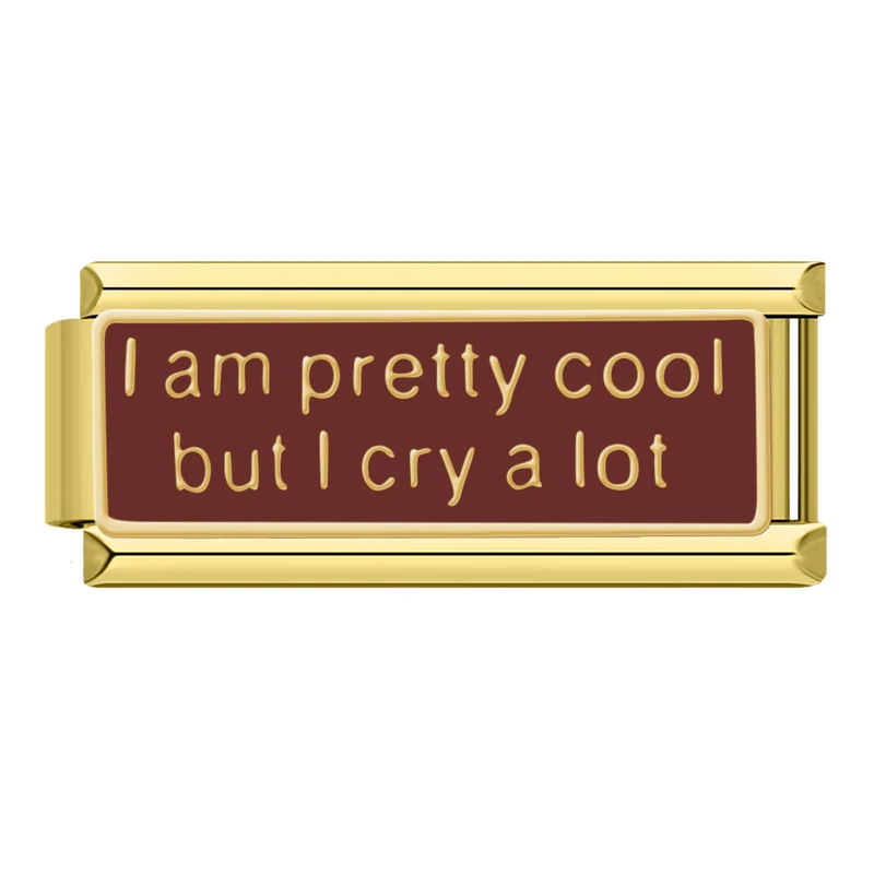 "I am pretty cool but I cry a lot"